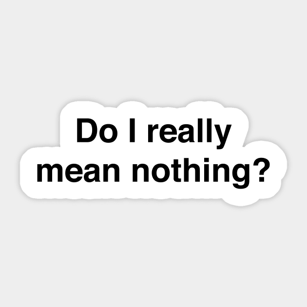 Do I really mean nothing? Sticker by TheCosmicTradingPost